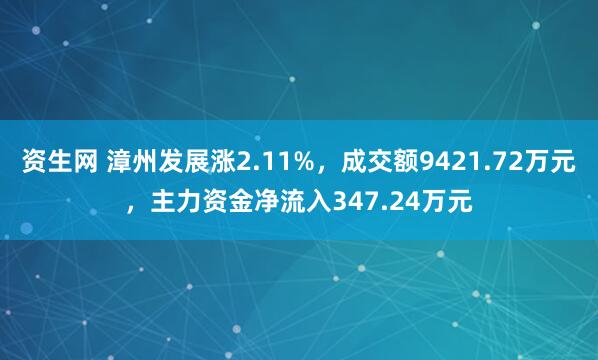 资生网 漳州发展涨2.11%，成交额9421.72万元，主力资金净流入347.24万元