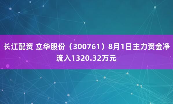 长江配资 立华股份（300761）8月1日主力资金净流入1320.32万元