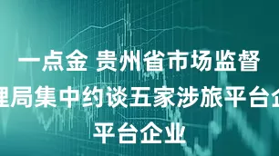 一点金 贵州省市场监督管理局集中约谈五家涉旅平台企业