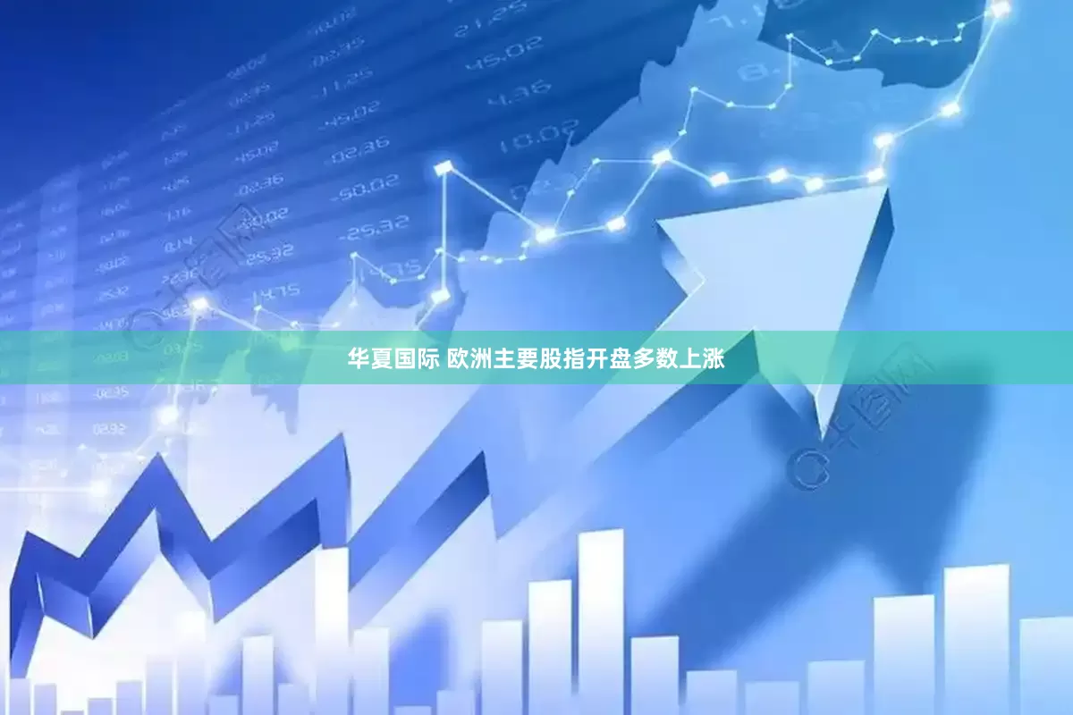 华夏国际 欧洲主要股指开盘多数上涨